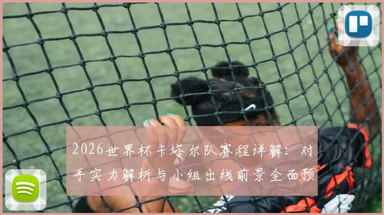 2026世界杯卡塔尔队赛程详解:对手实力解析与小组出线前景全面预测